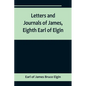 Letters and Journals of James, Eighth Earl of Elgin - Paperback