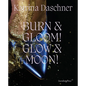 Katrina Daschner: Burn & Gloom! Glow & Moon! - Hardcover