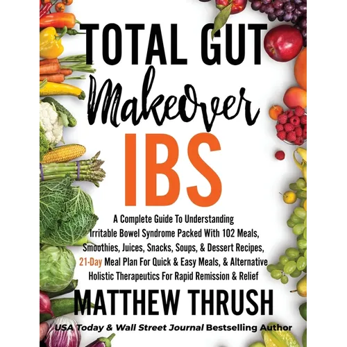 Total Gut Makeover: IBS: A Complete Guide To Understanding Irritable Bowel Syndrome Packed With 102 Meals, Smoothies, Juices, Snacks, Soup - Hardcover