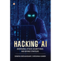 Hacking AI: Adversarial Attacks, Security Risks, And Defense Strategies - Paperback