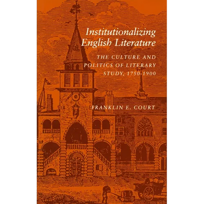 Institutionalizing English Literature: The Culture and Politics of Literary Study, 1750-1900 - Hardcover