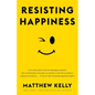 Resisting Happiness: A True Story about Why We Sabotage Ourselves, Feel Overwhelmed, Set Aside Our Dreams, and Lack the Courage to Simply B - Hardcover
