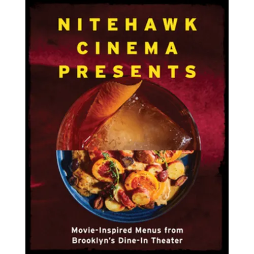 Nitehawk Cinema Presents: Movie-Inspired Menus from Brooklyn's Dine-In Theater - Hardcover