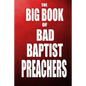 The Big Book of Bad Baptist Preachers: 100 Cases of Sex Abuse of Children and Exploitation of the Innocent - Paperback