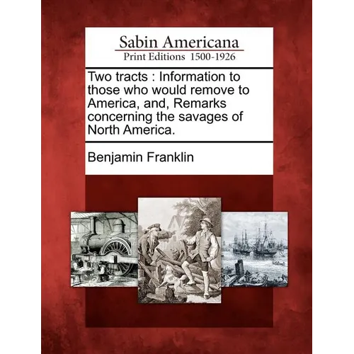Two Tracts: Information to Those Who Would Remove to America, And, Remarks Concerning the Savages of North America. - Paperback