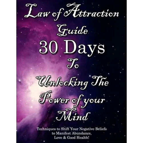 Law of Attraction Guide 30 Days to Unlocking the Power of Your Mind: Techniques to Shift Your Negative Beliefs to Manifest Abundance, Love & Good Heal - Paperback