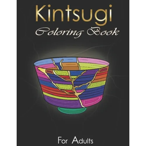 Kintsugi Coloring Book: Practice With Your Colors The Art Of Embellishing Your Scars - Paperback
