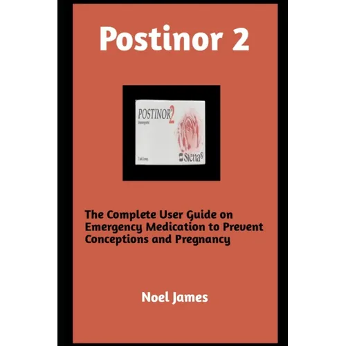 Postinor 2: The Complete User Guide on Emergency Medication to Prevent Conception and Pregnancy - Paperback