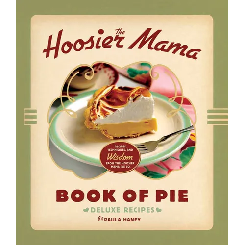 The Hoosier Mama Book of Pie: Recipes, Techniques, and Wisdom from the Hoosier Mama Pie Company - Hardcover