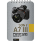 Sony A7 III: Pocket Guide: Buttons, Dials, Settings, Modes, and Shooting Tips - Spiral