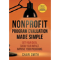 Nonprofit Program Evaluation Made Simple: Get your Data. Show your Impact. Improve your Programs. - Hardcover