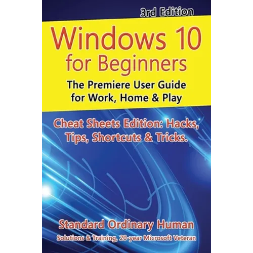 Windows 10 for Beginners. Revised & Expanded 3rd Edition: The Premiere User Guide for Work, Home & Play - Paperback