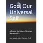 God, Our Universal Self: A Primer for Future Christian Metaphysics - Paperback