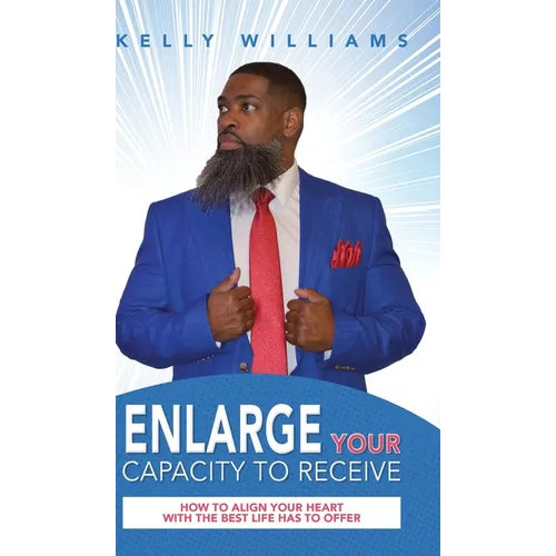 Enlarge Your Capacity to Receive: How to Align Your Heart With the Best Life Has to Offer - Hardcover