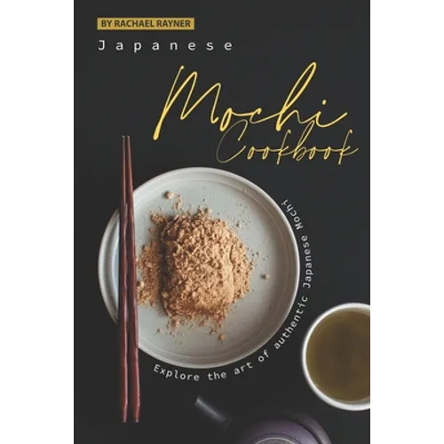Japanese Mochi Cookbook: Explore the art of authentic Japanese Mochi - Paperback
