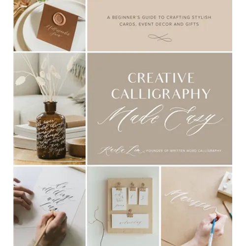 Creative Calligraphy Made Easy: A Beginner's Guide to Crafting Stylish Cards, Event Decor and Gifts - Paperback