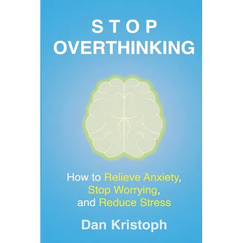 Stop Overthinking: How to Relieve Anxiety, Stop Worrying, and Reduce Stress - Paperback