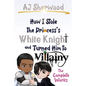 How I Stole the Princess's White Knight and Turned Him to Villainy: The Complete Works - Paperback