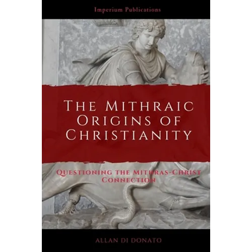 The Mithraic Origins of Christianity: Questioning the Mithras-Christ Connection - Paperback