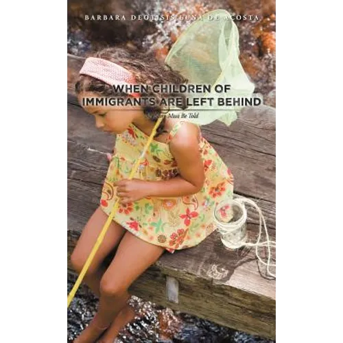 When Children of Immigrants Are Left Behind: My Story Must Be Told - Hardcover