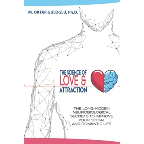 The Science of Love and Attraction: The long-hidden neurobiological secrets to improve your social and romantic life - Paperback