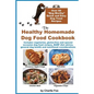 The Healthy Homemade Dog Food Cookbook: Over 60 Beg-Worthy Quick and Easy Dog Treat Recipes - Paperback