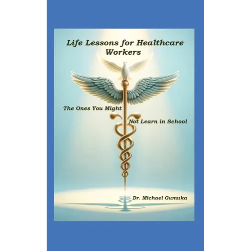 Life Lessons for Healthcare Workers: The Ones You Might Not Learn in School - Paperback