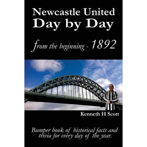 Newcastle United Day by Day: Bumper book of historical facts and trivia for every day of the year. - Paperback