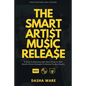 The Smart Artist Music Release: A Guide To Releasing Indie Music Properly With Results-Driven Strategies To Getting The Best Results. - Paperback
