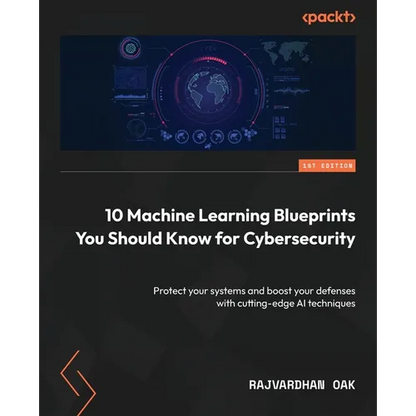 10 Machine Learning Blueprints You Should Know for Cybersecurity: Protect your systems and boost your defenses with cutting-edge AI techniques - Paperback