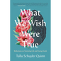 What We Wish Were True: Reflections on Nurturing Life and Facing Death - Hardcover