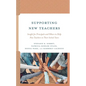 Supporting New Teachers: Insight for Principals and Others to Help New Teachers in Their Initial Years - Hardcover