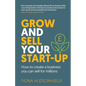 Grow and Sell Your Startup: How To Create a Business You Can Sell for Millions - Paperback