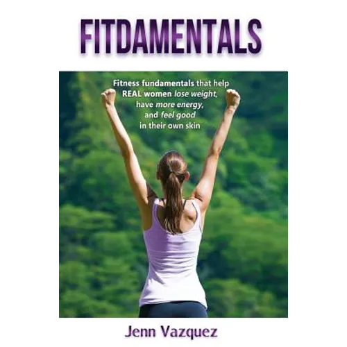 Fitdamentals: Fitness fundamentals that help REAL women lose weight, have more energy, and feel good in their own skin - Hardcover