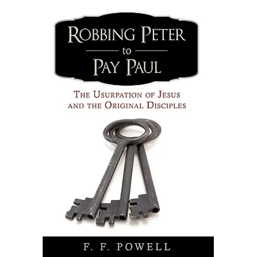 Robbing Peter to Pay Paul: The Usurpation of Jesus and the Original Disciples - Paperback