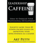 Leadership Caffeine-Ideas to Energize Your Professional Development: Slightly More than 80 Power-Packed Essays on Improving Your Effectiveness as a Le - Paperback
