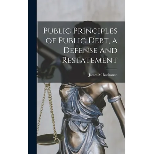 Public Principles of Public Debt, a Defense and Restatement - Hardcover