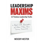 Leadership Maxims: 12 Timeless Leadership Truths and Real-Life Examples of How They Can Drive Success - Paperback
