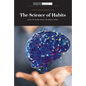The Science of Habits: How to Make Them or Break Them - Library Binding