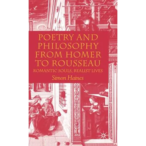Poetry and Philosophy from Homer to Rousseau: Romantic Souls, Realist Lives - Hardcover