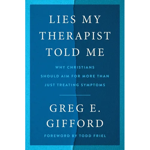 Lies My Therapist Told Me: Why Christians Should Aim for More Than Just Treating Symptoms - Hardcover