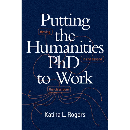 Putting the Humanities PhD to Work: Thriving in and beyond the Classroom - Hardcover