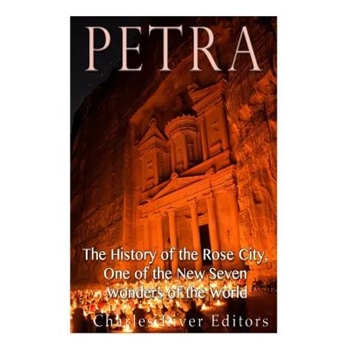 Petra: The History of the Rose City, One of the New Seven Wonders of the World - Paperback