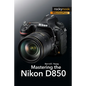 Mastering the Nikon D850 - Paperback