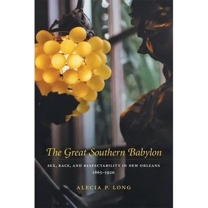 Great Southern Babylon: Sex, Race, and Respectability in New Orleans, 1865--1920 (Revised) - Paperback