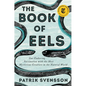 The Book of Eels: Our Enduring Fascination with the Most Mysterious Creature in the Natural World - Hardcover