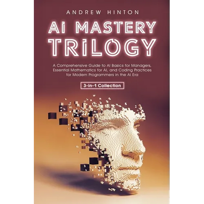 AI Mastery Trilogy: A Comprehensive Guide to AI Basics for Managers, Essential Mathematics for AI, and Coding Practices for Modern Program - Paperback
