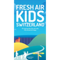 Fresh Air Kids Switzerland: 52 Inspiring Hikes That Will Make Kids and Parents Happy - Paperback