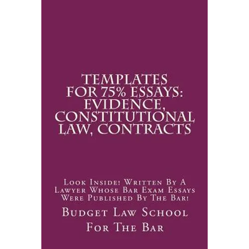 Templates For 75% Essays: Evidence, Constitutional law, Contracts: Look Inside! Written By A Lawyer Whose Bar Exam Essays Were Published By The Bar! - Paperback