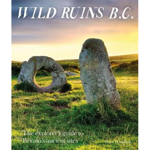 Wild Ruins B.C.: The Explorer's Guide to Britain's Ancient Sites - Paperback